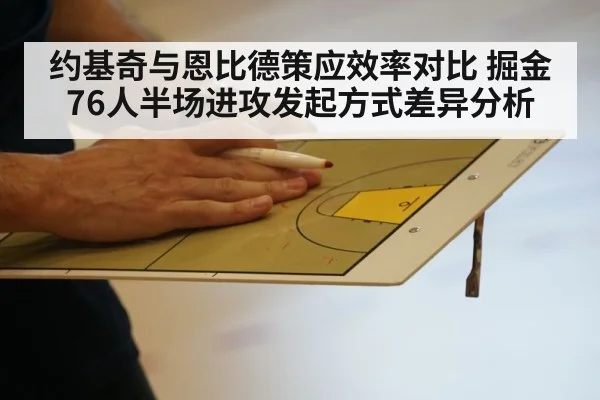 约基奇与恩比德策应效率对比 掘金76人半场进攻发起方式差异分析