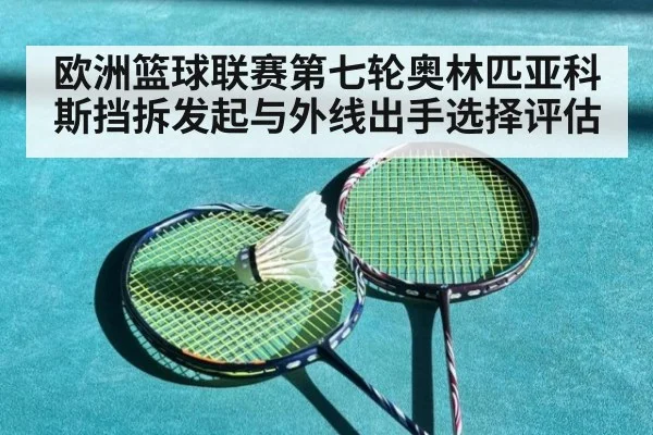 欧洲篮球联赛第七轮奥林匹亚科斯挡拆发起与外线出手选择评估